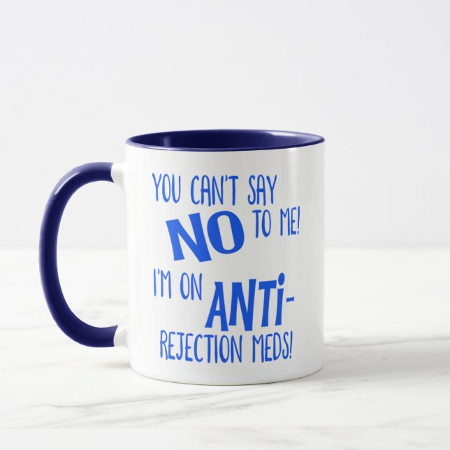 You can't say no to me. I'm on anti-rejection meds Mug (Left)
