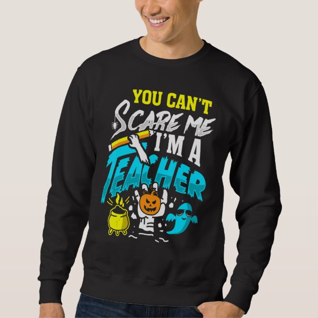 You Can't Scare Im A Teacher Halloween Costumes Fo Sweatshirt (Front)