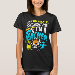 You Can't Scare Im A Teacher Halloween Costumes Fo T-Shirt