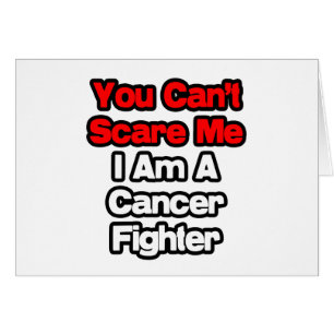 You Can't Scare Me...Cancer Fighter