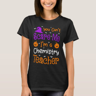 You Can't Scare Me Chemistry Teacher Halloween T-Shirt