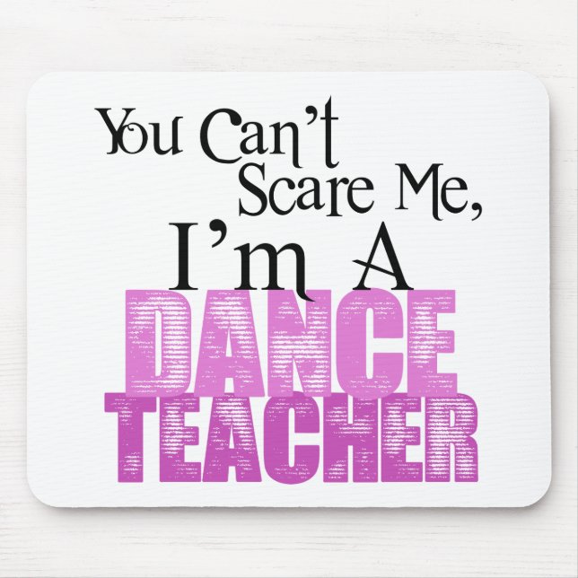You Can't Scare Me, Dance Teacher Mouse Pad (Front)