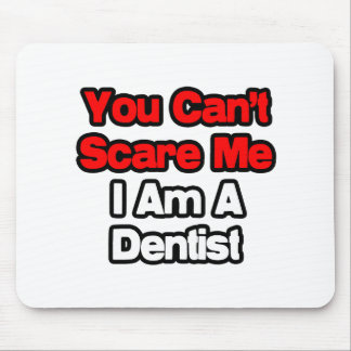 You Can't Scare Me...Dentist Mouse Pad