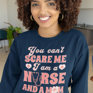 You can't Scare Me I am a Nurse Sweatshirt