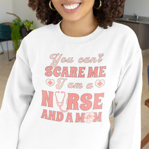 You can't Scare Me I am a Nurse Sweatshirt