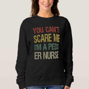 You Can't Scare Me I Am A Peds ER Nurse  Nursing   Sweatshirt