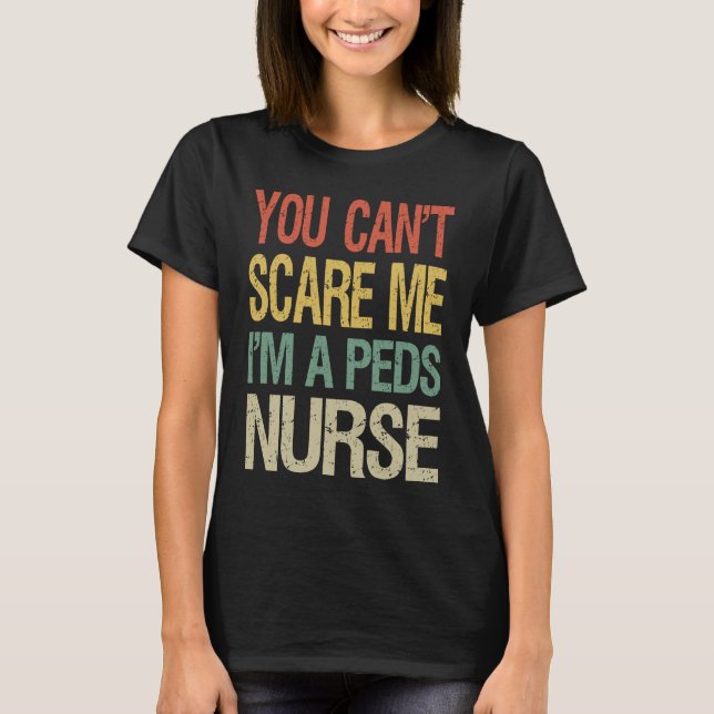 You Can't Scare Me I Am A Peds Nurse  Nursing Crew T-Shirt (Front)