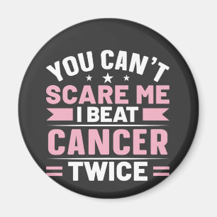You Can't Scare Me, I Beat Cancer Twice Magnet