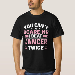You Can't Scare Me, I Beat Cancer Twice  T-Shirt