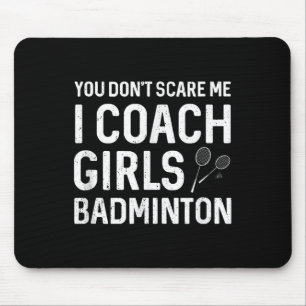 You Cant Scare Me I Coach Girls Badminton Mouse Pad