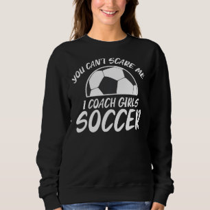 You Can't Scare Me I Coach Girls Soccer Joke Tee F