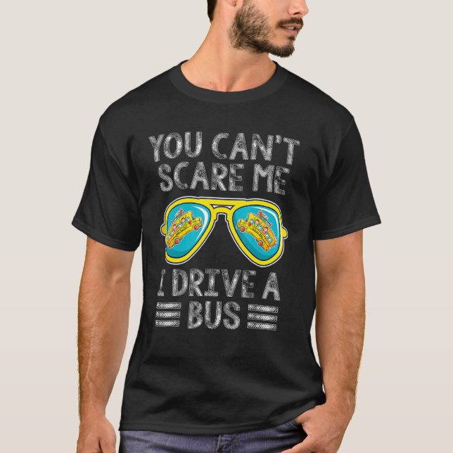 You Can't Scare Me I Drive A Bus Sunglasses Back T T-Shirt (Front)