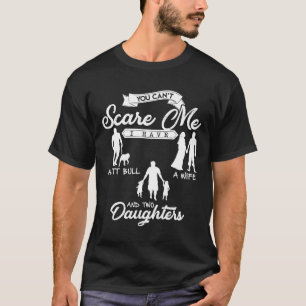 You Cant Scare Me I Have 2 Daughters A Pit Bull Sh T-Shirt