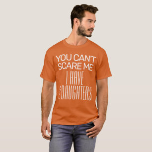YOU CAN'T SCARE ME I HAVE 2 DAUGHTERS FUNNY DAD T- T-Shirt
