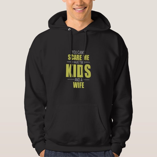 You Cant Scare Me I Have 2 Kids And A Wife Pops Pa Hoodie (Front)