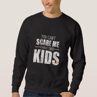 You Cant Scare Me I Have 2 Kids Loving Parenthood Sweatshirt
