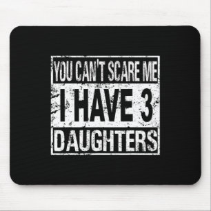 You Can't Scare Me I Have 3 Daughters Mouse Pad