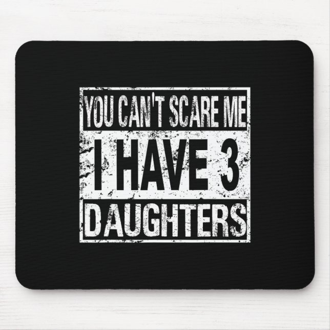 You Can't Scare Me I Have 3 Daughters  Mouse Pad (Front)