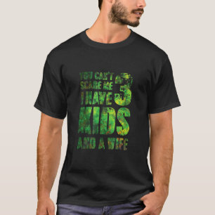 You Cant Scare Me I Have 3 Kids And A Wife Pops Pa T-Shirt