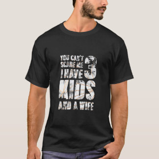 You Cant Scare Me I Have 3 Kids And A Wife Pops Pa T-Shirt