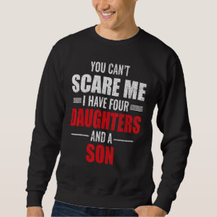 You Cant Scare Me I Have 4 Daughters And A Son Dad Sweatshirt