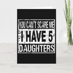 You Can't Scare Me I Have 5 Daughters Card