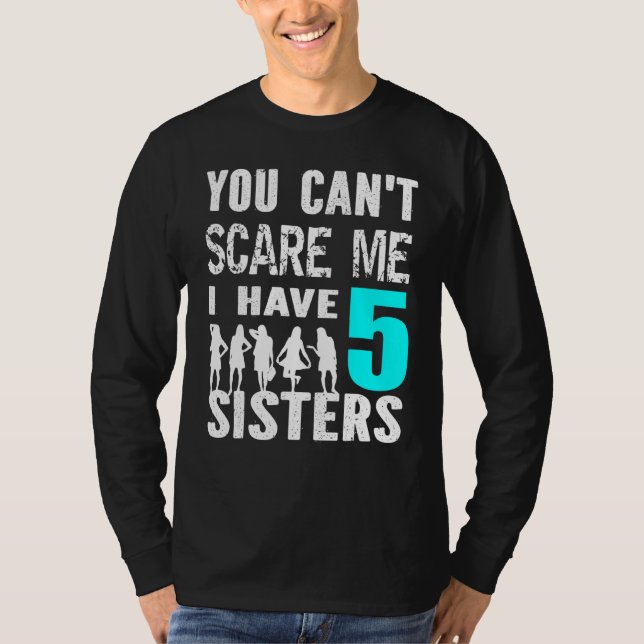 You Cant Scare Me I Have 5 Sisters Siblinges Broth T-Shirt (Front)