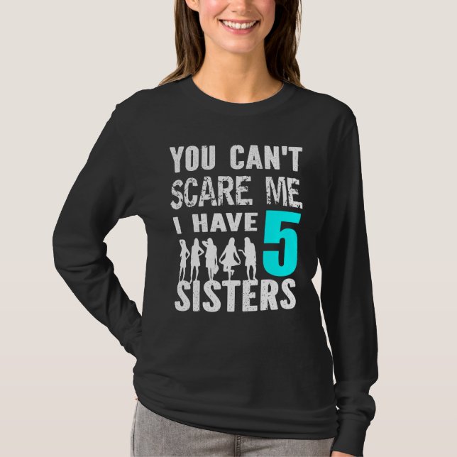 You Cant Scare Me I Have 5 Sisters Siblinges Broth T-Shirt (Front)