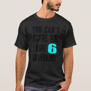 You Can't Scare Me I Have 6 Grandkids Father's Mot T-Shirt