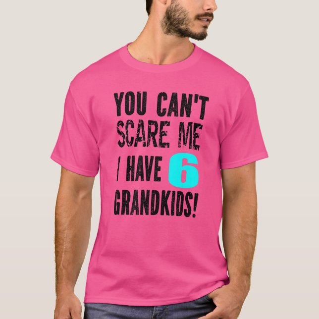 You Can't Scare Me I Have 6 Grandkids Father's Mot T-Shirt (Front)