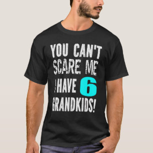 You Can't Scare Me I Have 6 Grandkids Father's Mot T-Shirt
