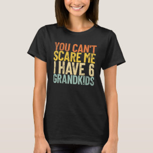 You Can't Scare Me I Have 6 Grandkids Retro Grandp T-Shirt