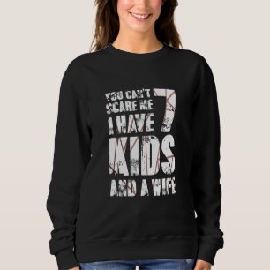 You Cant Scare Me I Have 7 Kids And A Wife Pops Pa Sweatshirt