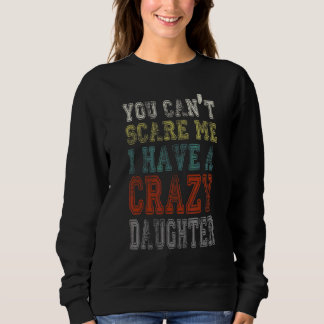 You Can't Scare Me I Have A Crazy Daughter Retro V Sweatshirt