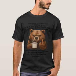 You Can't Scare me I Have a Crazy Daughter she has T-Shirt