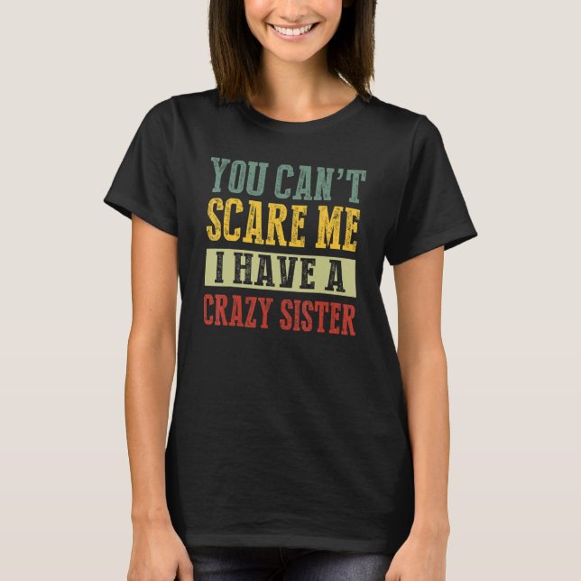 You Can't Scare Me I Have A Crazy Sister Brother J T-Shirt (Front)
