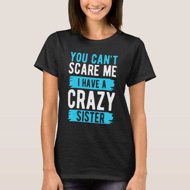 You Can't Scare Me I Have A Crazy Sister Brother T-Shirt (Front)