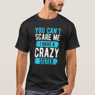 You Can't Scare Me I Have A Crazy Sister Brother T-Shirt