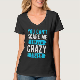 You Can't Scare Me I Have A Crazy Sister Brother T-Shirt