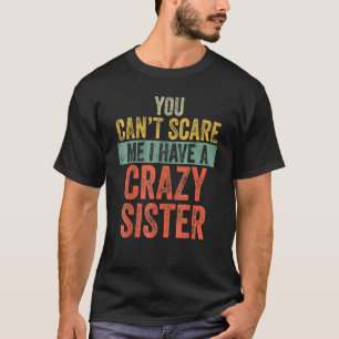You Can't Scare Me I Have A Crazy Sister Brothers T-Shirt