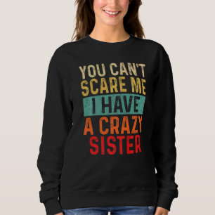 You Can't Scare Me I Have A Crazy Sister Men  Brot Sweatshirt