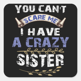 You Can't Scare Me I Have A Crazy Sister Square Sticker