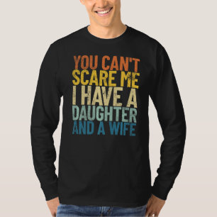 You Can't Scare Me I Have A Daughter And A Wife Re T-Shirt