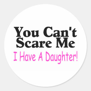 You Can't Scare Me I Have A Daughter Classic Round Sticker