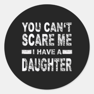 You Can't Scare Me I Have A Daughter Classic Round Sticker