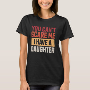 You Can't Scare Me I Have A Daughter Cool Retro Fu T-Shirt