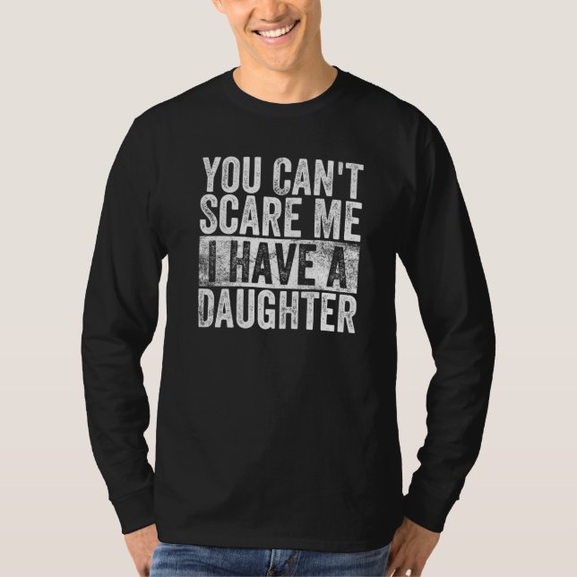 You Can't Scare Me I Have A Daughter  Dad Present  T-Shirt (Front)