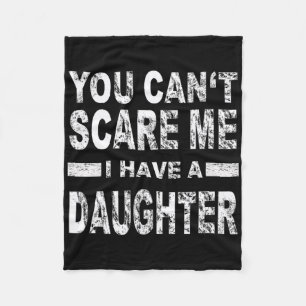 You Can't Scare Me I Have A Daughter Fleece Blanket