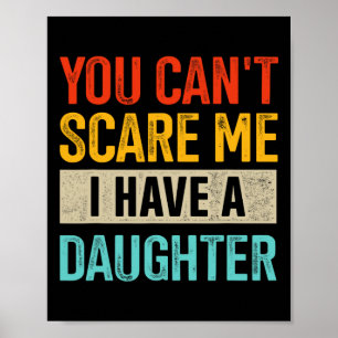You Can't Scare Me I Have A Daughter For Fathers D Poster