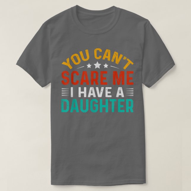 You Cant Scare Me I Have A Daughter Funny Fathers  T-Shirt (Design Front)